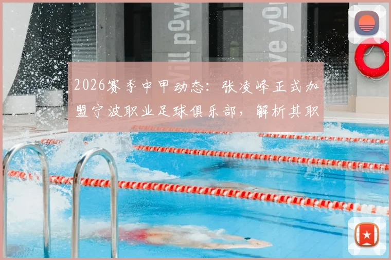 2026赛季中甲动态：张凌峰正式加盟宁波职业足球俱乐部，解析其职业生涯与对球队阵容实力影响