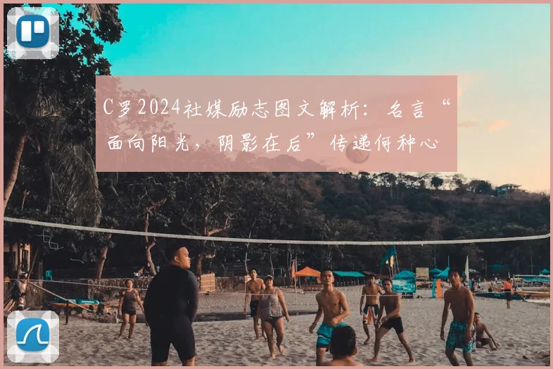 C罗2024社媒励志图文解析:名言“面向阳光,阴影在后”传递何种心态与力量