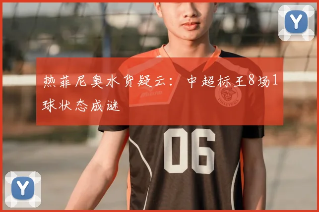 热菲尼奥水货疑云:中超标王8场1球状态成谜