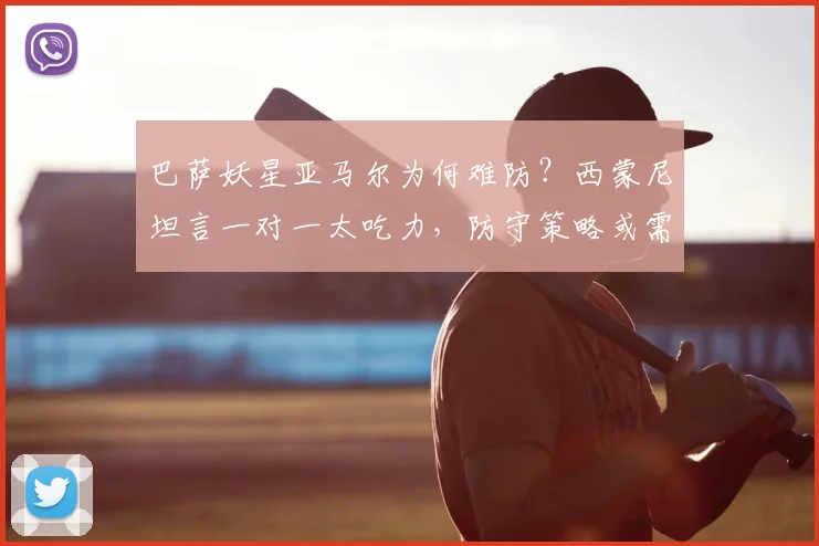 巴萨妖星亚马尔为何难防？西蒙尼坦言一对一太吃力，防守策略或需多人协同
